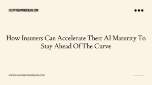 How Insurers Can Accelerate Their AI Maturity To Stay Ahead Of The Curve