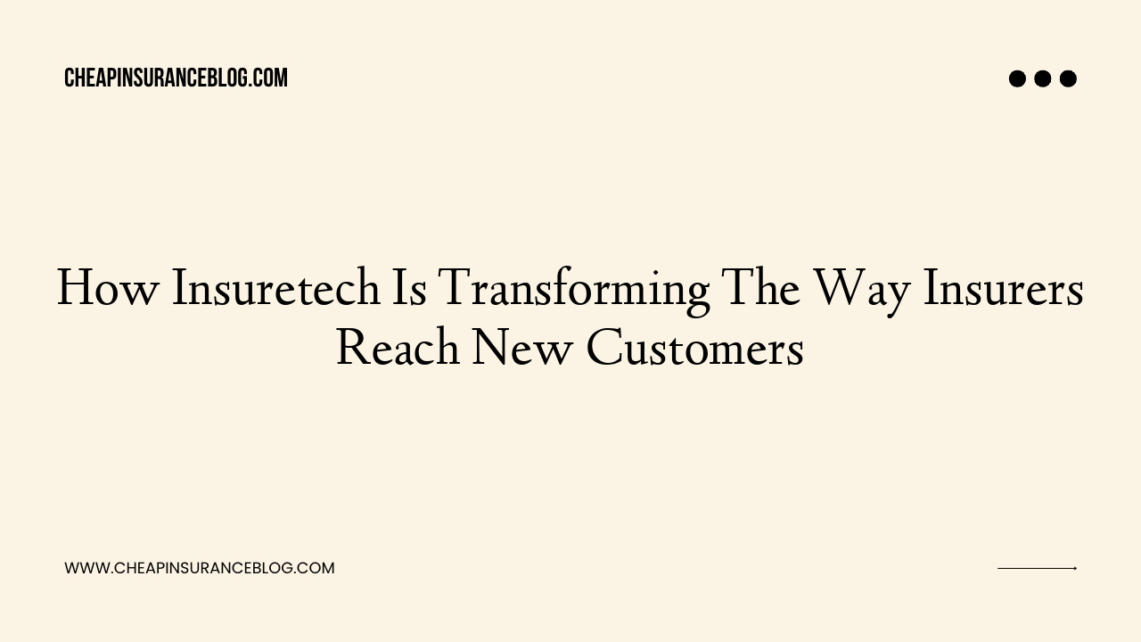 How Insuretech Is Transforming The Way Insurers Reach New Customers