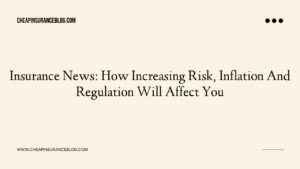 Insurance News: How Increasing Risk, Inflation And Regulation Will Affect You